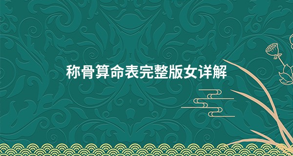 <a href='https://www.345club.com/chengusuanming/' target='_blank'><u>称骨算命</u></a>表完整版女详解