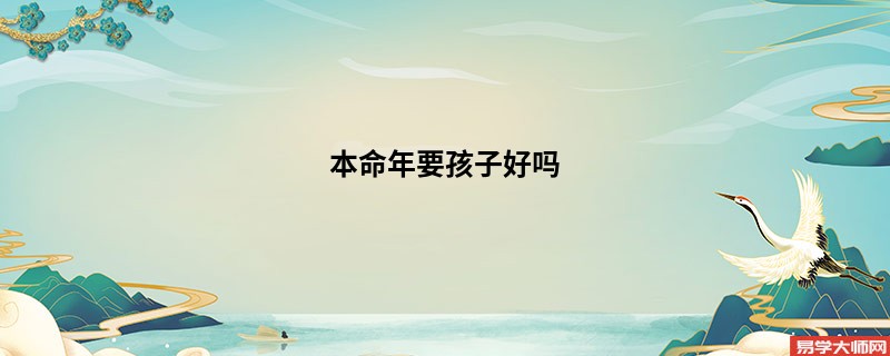 本命年要孩子好吗