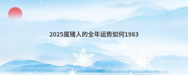 2025属猪人的全年运势如何1983