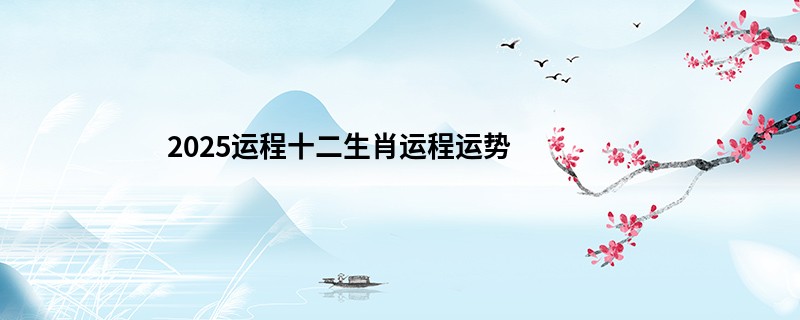 2025运程十二生肖运程运势