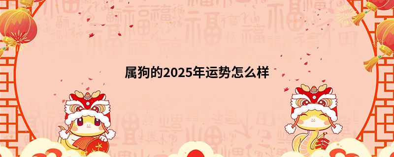 属狗的2025年运势怎么样