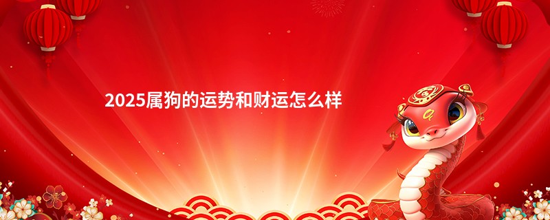 2025属狗的运势和财运怎么样