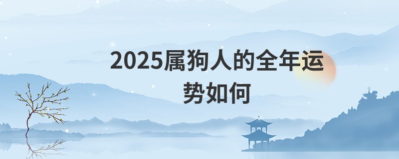 2025属狗人的全年运势如何