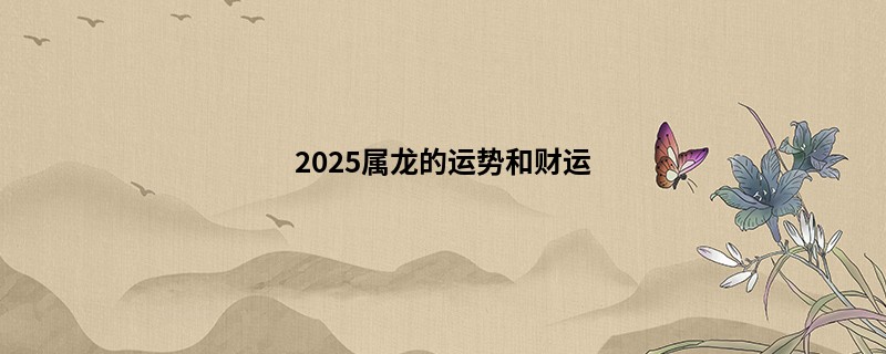 2025属龙的运势和财运