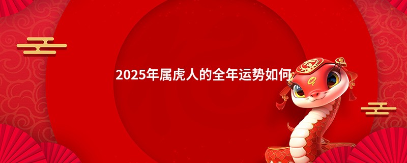 2025年属虎人的全年运势如何