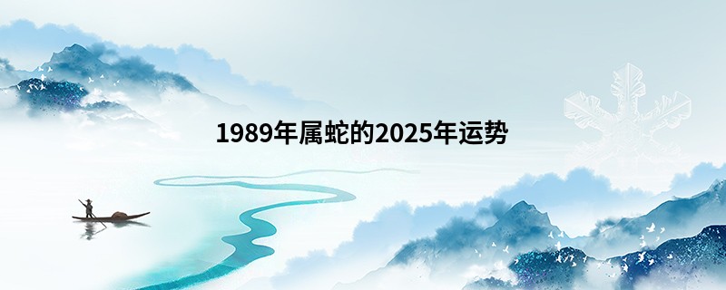 1989年属蛇的2025年运势