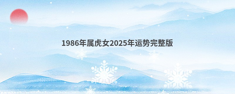 1986年属虎女2025年运势完整版