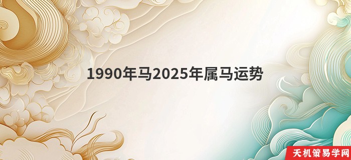 1990年马2025年属马运势