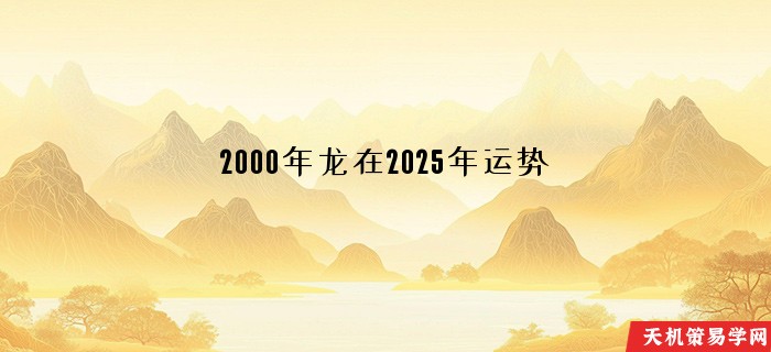 2000年龙在2025年运势