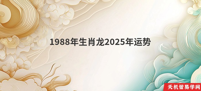 1988年生肖龙2025年运势