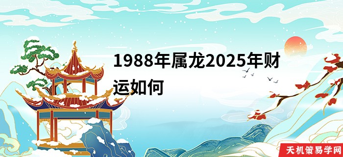 1988年属龙2025年财运如何