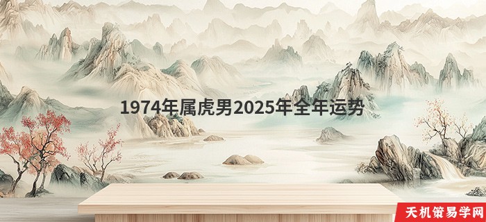 1974年属虎男2025年全年运势