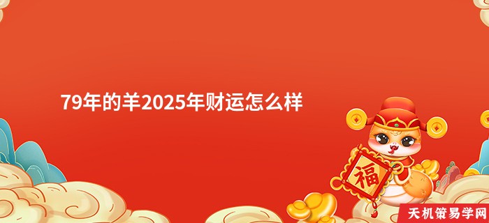 79年的羊2025年财运怎么样