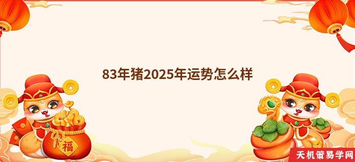 83年猪2025年运势怎么样