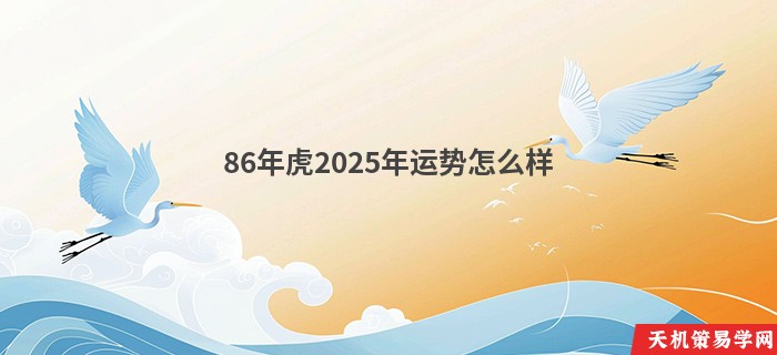 86年虎2025年运势怎么样