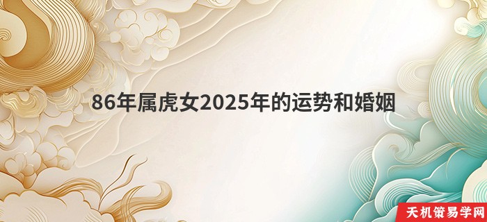 86年属虎女2025年的运势和婚姻