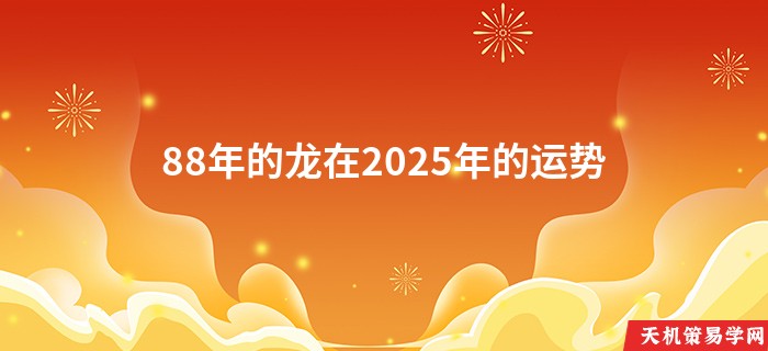 88年的龙在2025年的运势