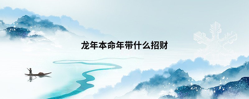 龙年本命年带什么招财