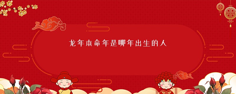 龙年本命年是哪年出生的人