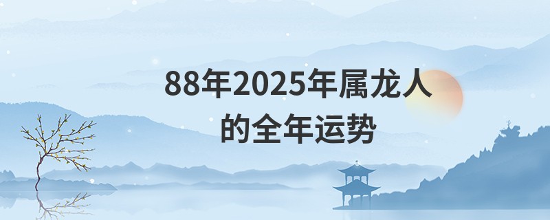 88年2025年属龙人的全年运势