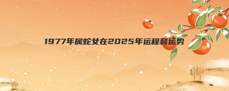 1977年属蛇女在2025年运程和运势