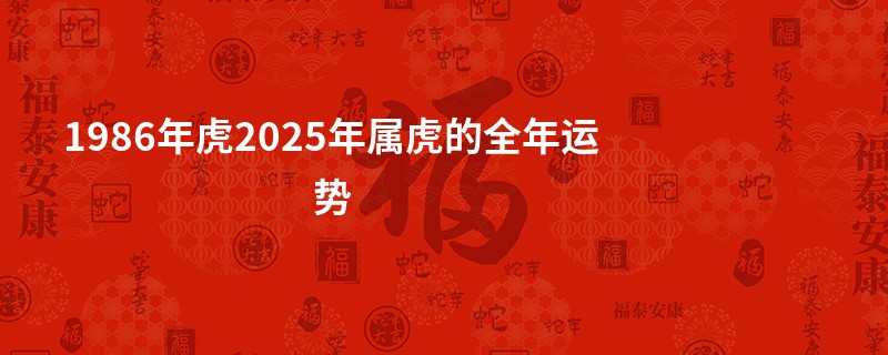 1986年虎2025年属虎的全年运势