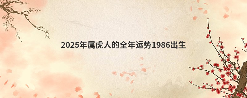 2025年属虎人的全年运势1986出生