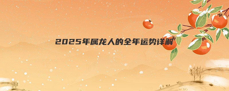 2025年属龙人的全年运势详解