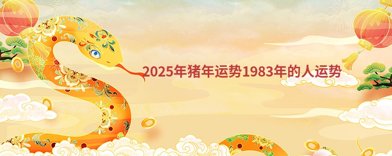 2025年猪年运势1983年的人运势