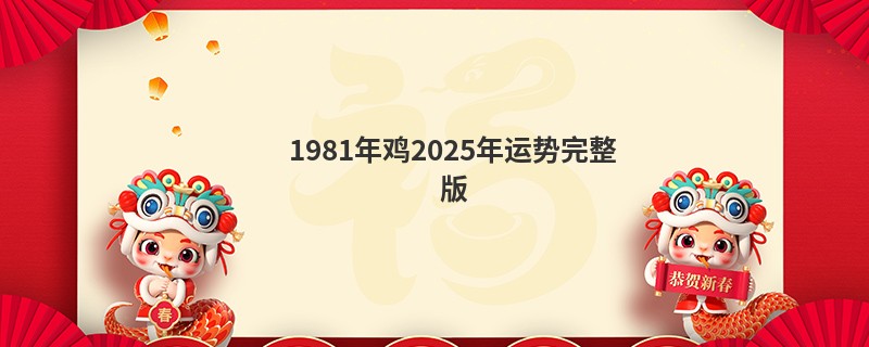 1981年鸡2025年运势完整版