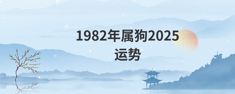 1982年属狗2025运势