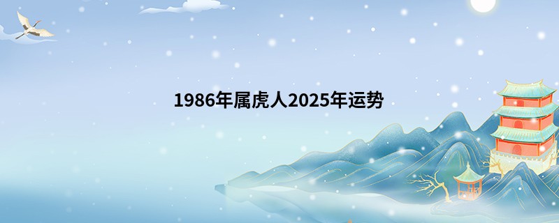 1986年属虎人2025年运势