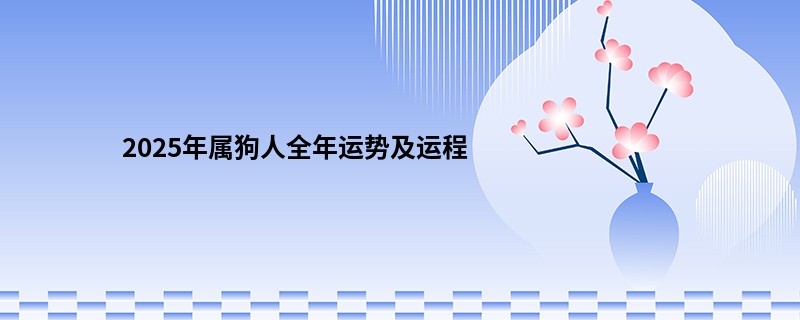 2025年属狗人全年运势及运程