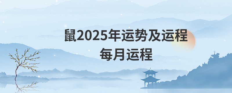 鼠2025年运势及运程每月运程