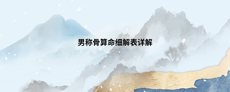 男<a href='https://www.345club.com/chengusuanming/' target='_blank'><u>称骨算命</u></a>细解表详解