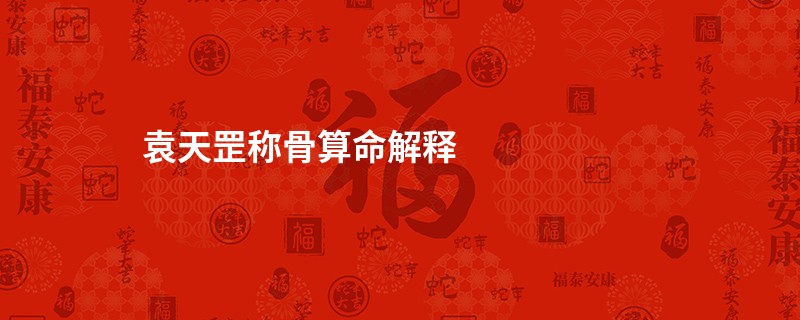 袁天罡<a href='https://www.345club.com/chengusuanming/' target='_blank'><u>称骨算命</u></a>解释