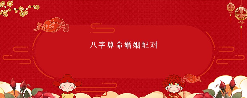 <a href='https://www.345club.com/bazi/bazisuanming/' target='_blank'><u>八字算命</u></a>婚姻配对