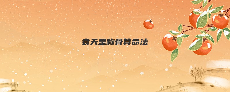 袁天罡<a href='https://www.345club.com/chengusuanming/' target='_blank'><u>称骨算命</u></a>法