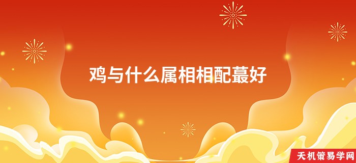鸡与什么属相相配蕞好