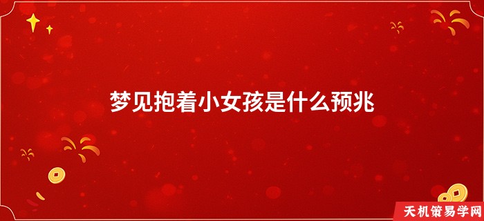 梦见抱着小女孩是什么预兆
