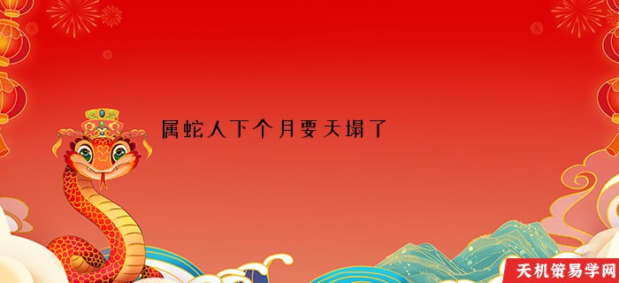 属蛇人下个月要天塌了