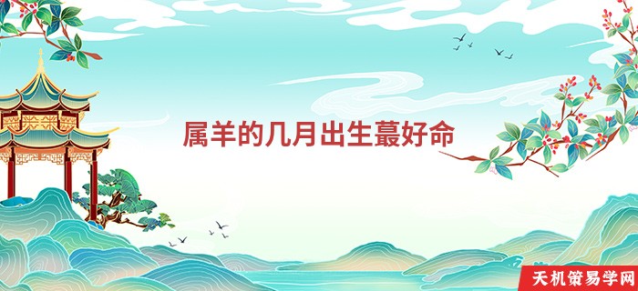 属羊的几月出生蕞好命