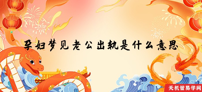 孕妇梦见老公出轨是什么意思