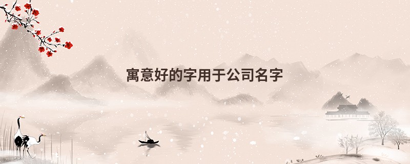 寓意好的字用于公司名字