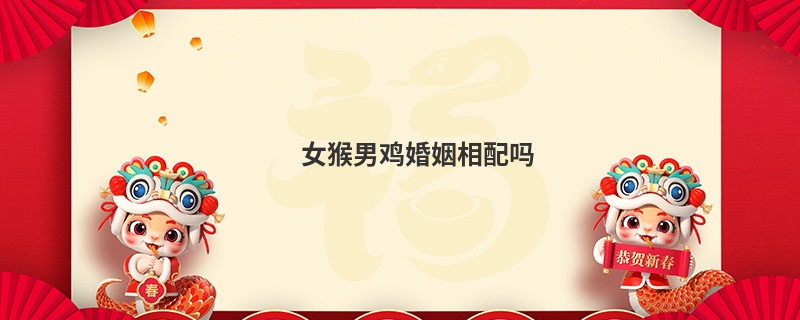 女猴男鸡婚姻相配吗