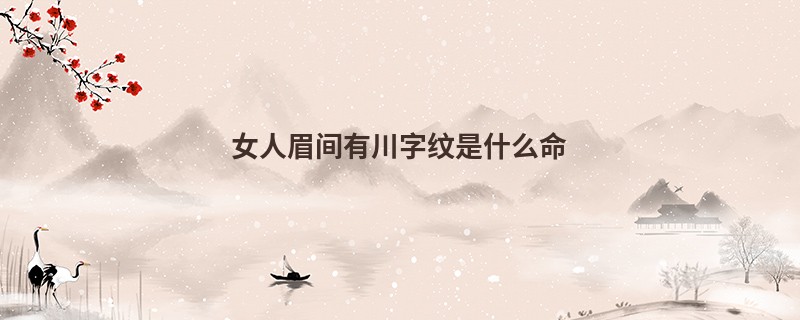 女人眉间有川字纹是什么命