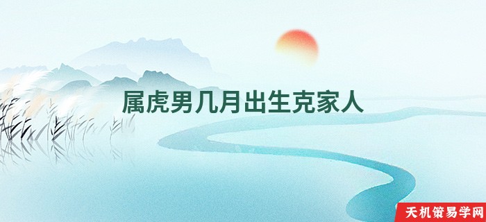 属虎男几月出生克家人