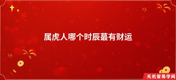 属虎人哪个时辰蕞有财运