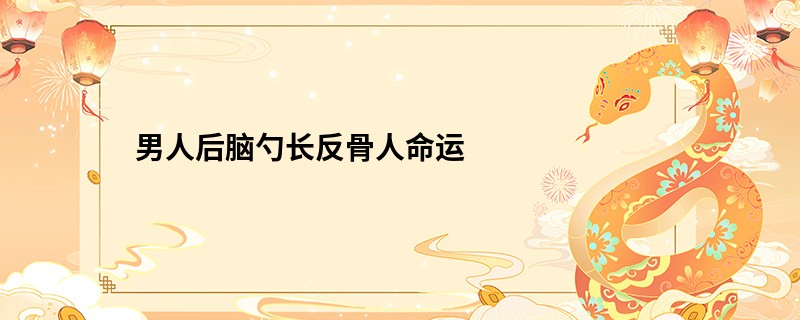 男人后脑勺长反骨人命运