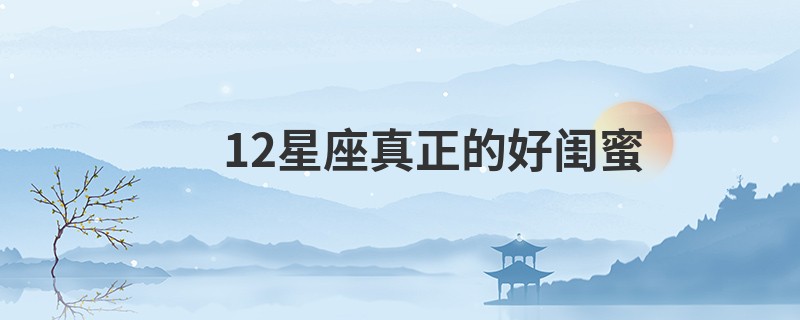 12星座真正的好闺蜜